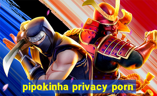 pipokinha privacy porn